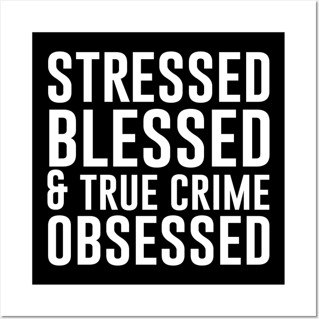 Stressed Blessed and True Crime Obsessed Wall Art by teesumi